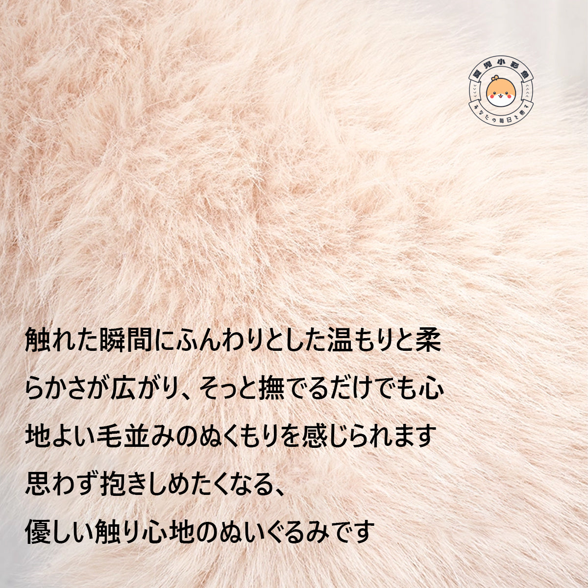 指先が埋もれるような柔らかさと温もりを感じさせるふんわり長毛の生地感